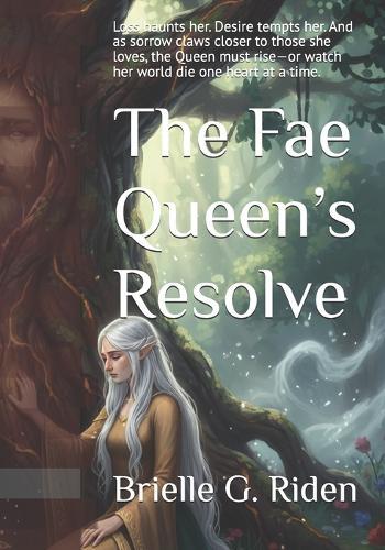 The Fae Queen's Resolve: Loss haunts her. Desire tempts her. And as sorrow claws closer to those she loves, the Queen must rise-or watch her world die one heart at a time.
