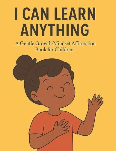 I Can Learn Anything: A Gentle Growth-Mindset Affirmation Book for Children