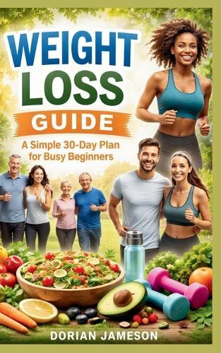 Weight Loss Guide: A simple 30-Day plan for Busy Beginners