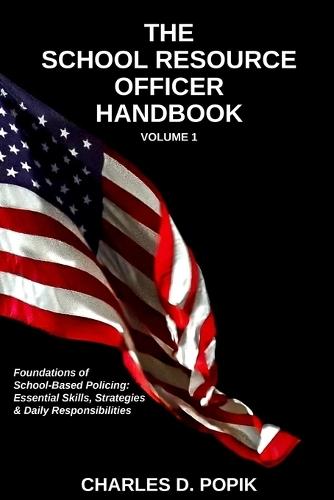 The SRO Handbook: Foundations of School-Based Policing: Essential Skills, Strategies, and Daily Responsibilities for New and Experienced SRO