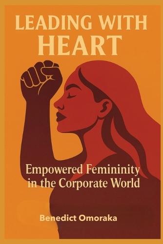 Leading with Heart: Empowered Femininity in the Corporate World