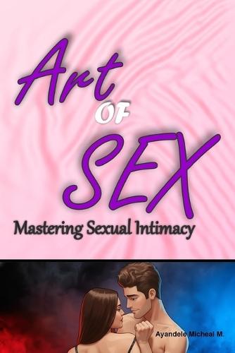 Art of Sex: Mastering sexual Intimacy