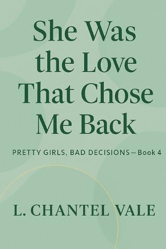 She Was The Love That Chose Me Back: Pretty Girls, Bad Decisions- Book 4