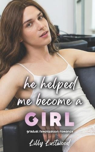 He Helped Me Become a Girl: Gradual Feminization Romance