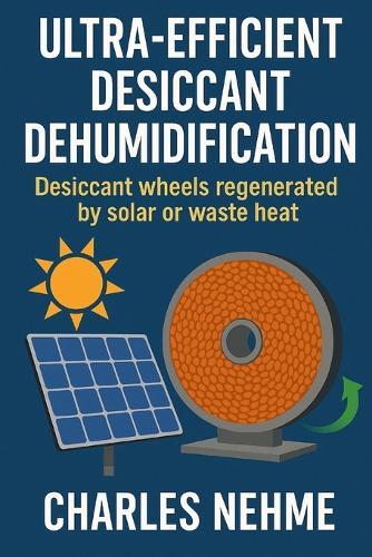 Ultra-Efficient Desiccant Dehumidification Desiccant wheels regenerated by solar or waste heat.