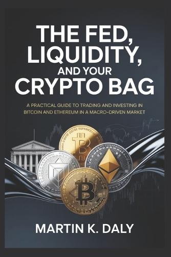 The Fed, Liquidity, and Your Crypto Bag: A Practical Guide to Trading and Investing in Bitcoin and Ethereum in a Macro-Driven Market