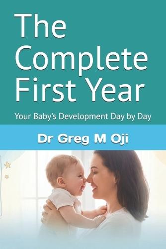 The Complete First Year: Your Baby's Development Day by Day
