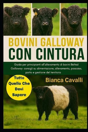 Bovini Galloway Con Cintura: Guida per principianti all'allevamento di bovini Belted Galloway: consigli su alimentazione, allevamento, pascolo, parto e gestione del territorio