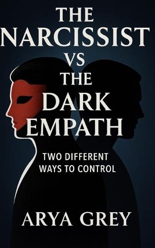 The Narcissist vs The Dark Empath: Two Different Ways to Control