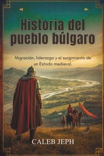 Historia del pueblo búlgaro: Migración, liderazgo y el surgimiento de un Estado mediev