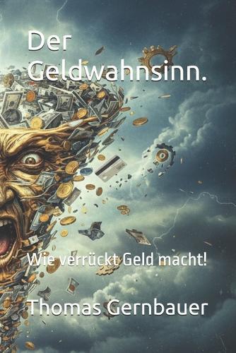 Der Geldwahnsinn.: Wie verrückt Geld macht!