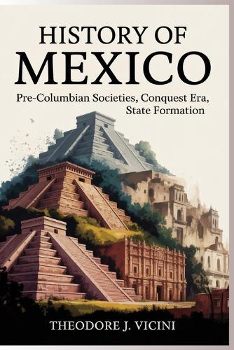History of mexico: Pre-Columbian Societies, Conquest Era, State Formation