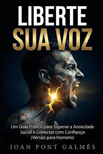 Liberte Sua Voz: Um Guia Prático para Superar a Ansiedade Social e Conectar com Confiança (Versão para Homens)