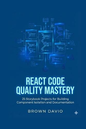 React Code Quality Mastery: 25 Storybook Projects for Building Component Isolation and Documentation
