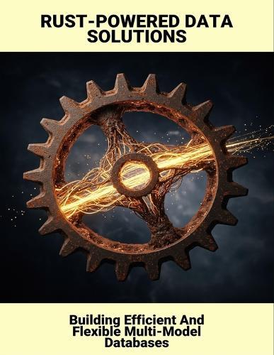 Rust-Powered Data Solutions: Building Efficient And Flexible Multi-Model Databases