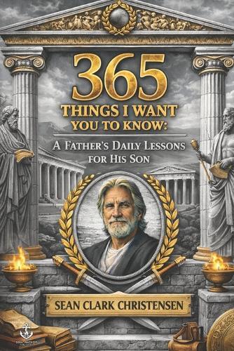 365 Things I Want You to Know: A Father's Daily Lessons for His Son