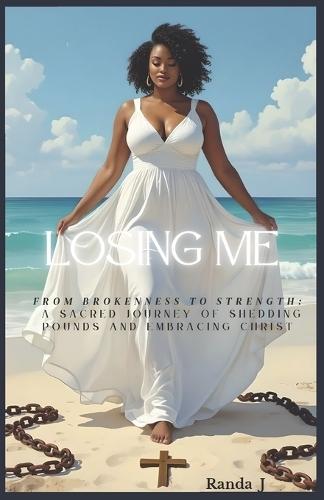 Losing Me: Less Weight, More Faith, and a Life Made Whole