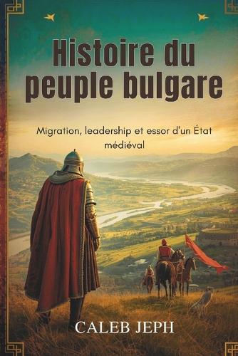 Histoire du peuple bulgare: Migration, leadership et essor d'un État médiéval