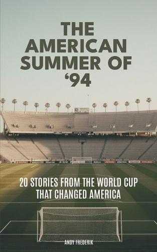 The American Summer of '94: 20 Stories from the World Cup That Changed America