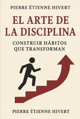 El Arte de la Disciplina: Construir Hábitos que Transforman