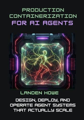 Production Containerization for AI Agents: Design, Deploy, and Operate Agent Systems That Actually Scale