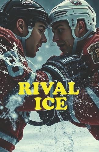 RIVAL ICE (MM Romance): An Enemies-to-Lovers MM College Hockey Romance of Rivalry, Vulnerability, and Championship Dreams