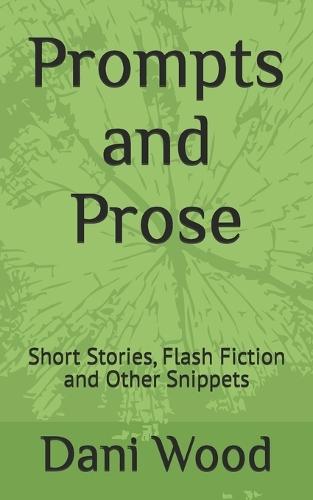 Prompts and Prose: Short Stories, Flash Fiction and Other Snippets