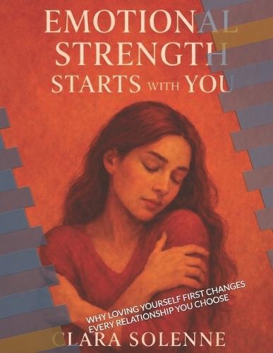Emotional Strength Starts with You: Why Loving Yourself First Changes Every Relationship You Choose