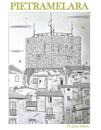 Pietramelara: Anima e Memoria di un Borgo Medievale Casertano. Storia, Segreti, Misteri, Sapori e il Canto del Dialetto. Antonio Di Lauro