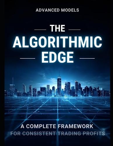 The Algorithmic Edge: A Complete Framework for Consistent Trading Profits