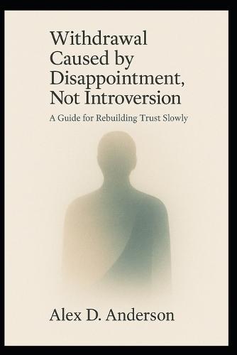 Withdrawal Caused by Disappointment, Not Introversion: A Guide for Rebuilding Trust Slowly