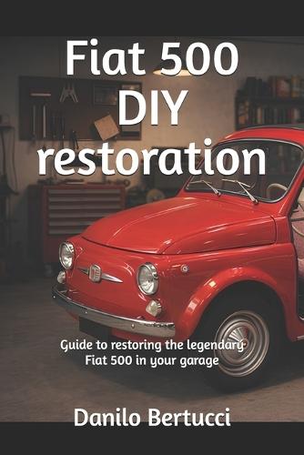Fiat 500 DIY restoration: guide to restoring the legendary Fiat 500 in your garage