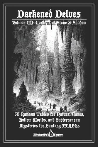 Darkened Delves - Volume III: Caverns of Stone & Shadow: 50 Random Tables for Natural Caves & Subterranean Adventures