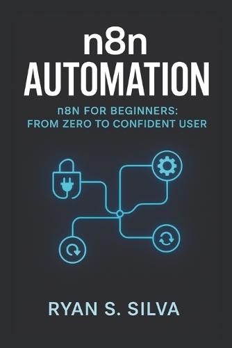 n8n AUTOMATION: n8n FOR BEGINNERS: FROM ZERO TO CONFIDENT USER