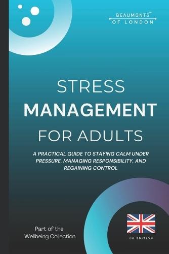 Stress Management For Adults: Practical Strategies to Reduce Stress, Build Emotional Resilience, and Regain Control (UK Edition)