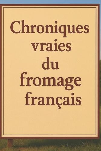 Chroniques vraies du fromage français