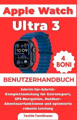 Apple Watch Ultra 3 Benutzerhandbuch: Schritt-für-Schritt-Komplettanleitung für Extremsport, GPS-Navigation, Outdoor-Abenteuerfunktionen und optimierte robuste Leistung
