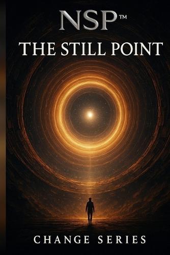 NSP(TM) The Still Point Book 3 Initiate change series: An NSP(TM) Science-Fiction Story of Calm Beyond Time