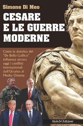 Cesare E Le Guerre Moderne: Come la dottrina del ""De Bello Gallico"" influenza ancora oggi i conflitti internazionali: dall'Ucraina al Medio Oriente
