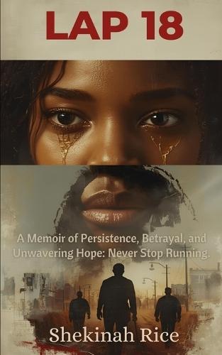 Lap 18: A Memoir of Persistence, Betrayal, and Unwavering Hope: Never Stop Running.