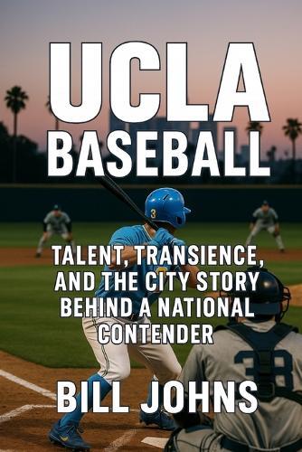 UCLA Baseball: Talent, Transience, and the City Story Behind a National Contender