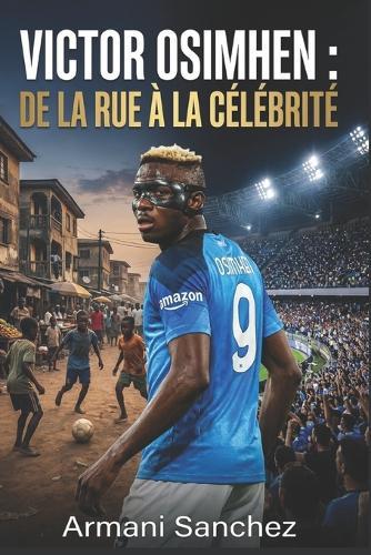 Victor Osimhen: DE LA RUE À LA CÉLÉBRITÉ L'histoire vraie inspirante de l'attaquant nigérian devenu champion de Serie A avec Naples, et l'attaquant et buteur le plus dangereux du football