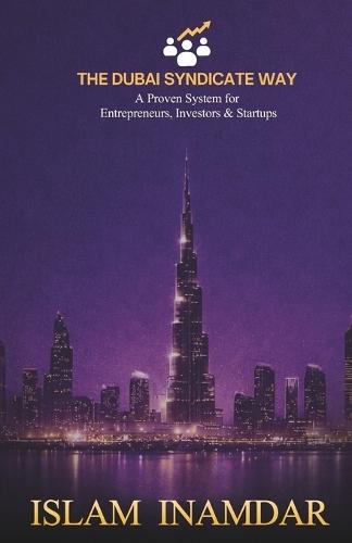 The Dubai Syndciate Way: A Powerful System for Entrepreneurs, Investors & Startups to Grow, Network & Succeed in Dubai