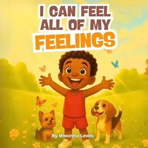 I Can Feel All My Feelings: A Children's Book About Emotions