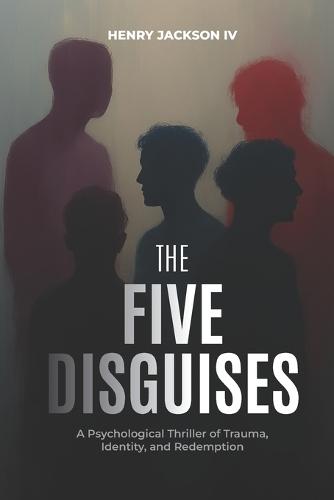 The Five Disguises: A Psychological Thriller of Trauma, Identity, and Redemption