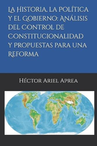 La Historia, la Política y el Gobierno: Análisis del Control de Constitucionalidad y Propuestas para una Reforma