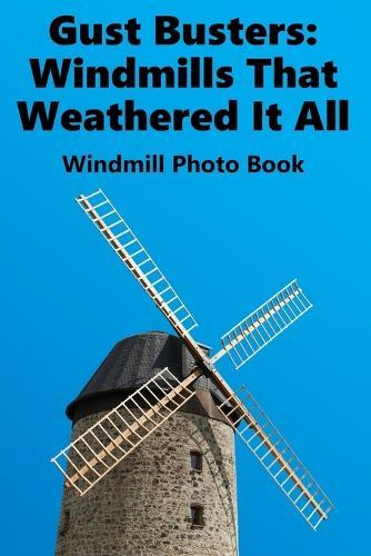 Gust Busters: Windmills That Weathered It All: Windmill Photo Book