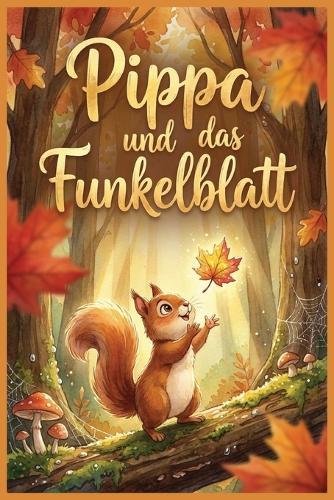 Pippa und das Funkelblatt: Eine Vorlesegeschichte über die Magie der kleinen Dinge