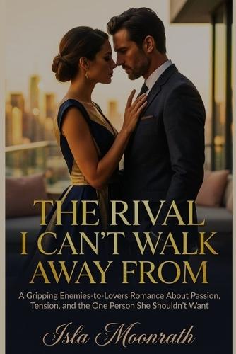 The Rival I Can't Walk Away from: A Gripping Enemies-to-Lovers Romance About Passion, Tension, and the One Person She Shouldn't Want