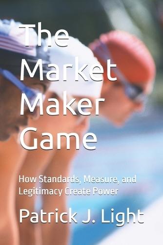 The Market Maker Game: How Standards, Measure, and Legitimacy Create Power